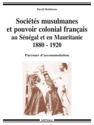 cover image of Sociétés musulmanes et pouvoir colonial français au Sénégal et en Mauritanie 1880 - 1920